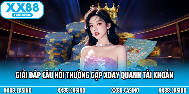 Giải đáp câu hỏi thường gặp xoay quanh tài khoản Giải đáp câu hỏi thường gặp xoay quanh tài khoản
